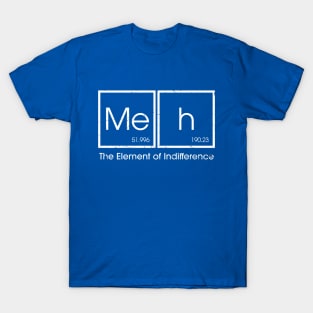 Meh The element of indifference Funny T-Shirt